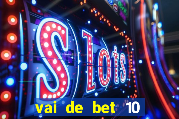 vai de bet 10 reais no cadastro